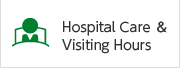 Hospital Care ＆ Visiting Hours